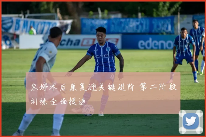 朱婷术后康复迎关键进阶 第二阶段训练全面提速