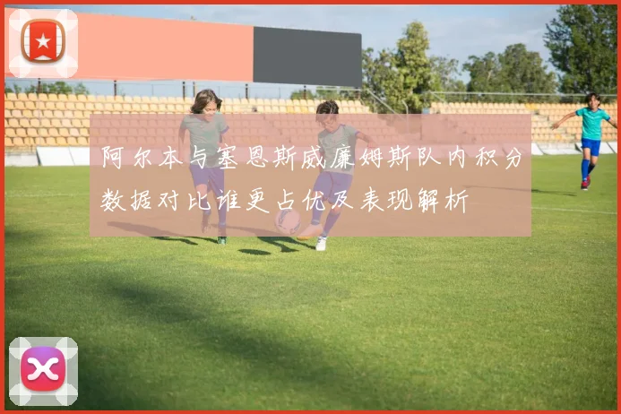 阿尔本与塞恩斯威廉姆斯队内积分数据对比谁更占优及表现解析